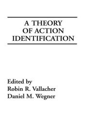 Title: A Theory of Action Identification / Edition 1, Author: Robin R. Vallacher