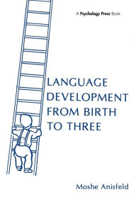 Title: Language Development From Birth To Three / Edition 1, Author: Moshe Anisfeld