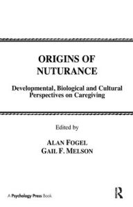 Title: Origins of Nurturance: Developmental, Biological and Cultural Perspectives on Carergiving / Edition 1, Author: A. Fogel