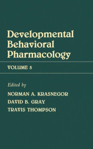 Title: Advances in Behavioral Pharmacology: Volume 5: Developmental Behavioral Pharmacology, Author: N. Krasnegor