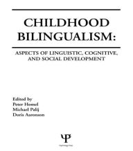 Title: Childhood Bilingualism: Aspects of Linguistic, Cognitive, and Social Development / Edition 1, Author: Peter Homel