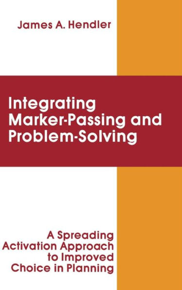 integrating Marker Passing and Problem Solving: A Spreading Activation Approach To Improved Choice in Planning / Edition 1