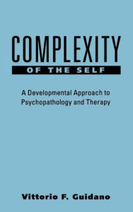 Title: Complexity of the Self: A Developmental Approach to Psychopathology and Therapy, Author: Vittorio F. Guidano