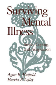 Title: Surviving Mental Illness: Stress, Coping, and Adaptation, Author: Agnes B. Hatfield PhD