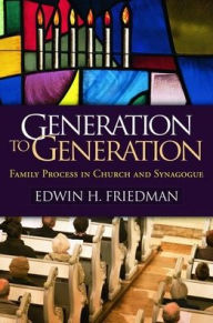 Title: Generation to Generation: Family Process in Church and Synagogue / Edition 1, Author: Edwin H Friedman