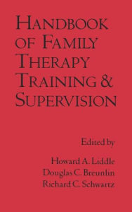 Title: Handbook of Family Therapy Training and Supervision, Author: Howard A. Liddle EdD