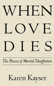 Title: When Love Dies: The Process of Marital Disaffection, Author: Karen Kayser PhD