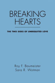 Title: Breaking Hearts: The Two Sides of Unrequited Love, Author: Roy F. Baumeister PhD