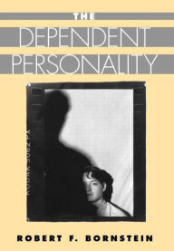 Title: The Dependent Personality, Author: Robert F. Bornstein PhD