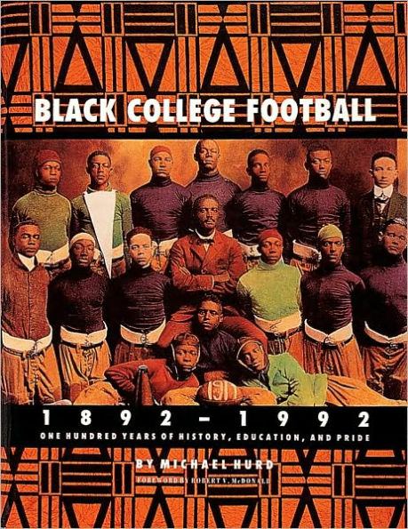 Black College Football, 1892-1992: One Hundred Years of History, Education, and Pride