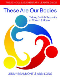 Title: These Are Our Bodies: Preschool & Elementary Leader Guide: Talking Faith & Sexuality at Church & Home, Author: Jenny Beaumont