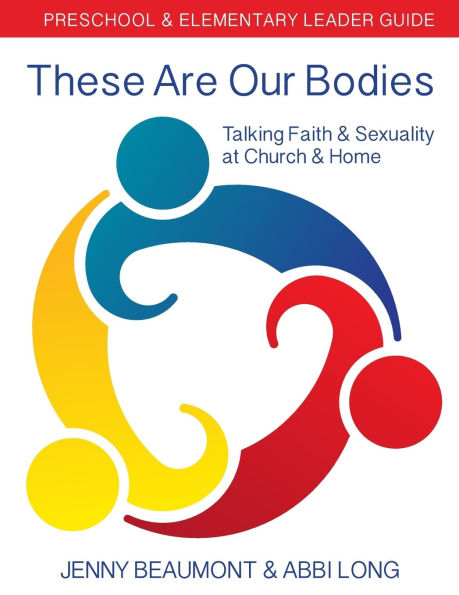 These Are Our Bodies: Preschool & Elementary Leader Guide: Talking Faith Sexuality at Church Home