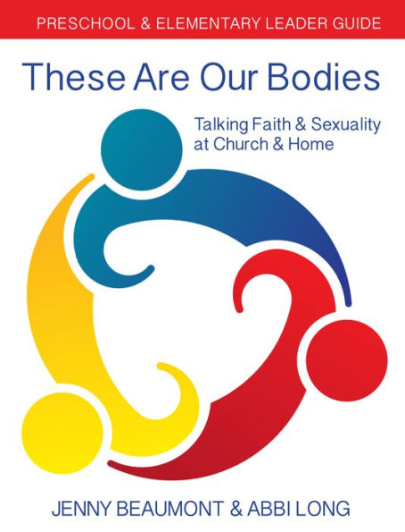 These Are Our Bodies: Preschool & Elementary Leader Guide: Talking Faith & Sexuality at Church & Home