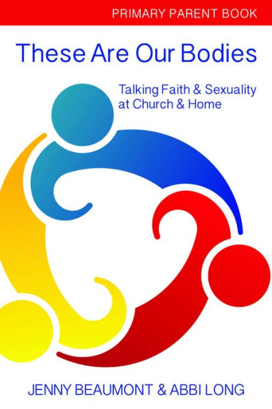 These Are Our Bodies:Primary Parent Book: Talking Faith & Sexuality at Church Home