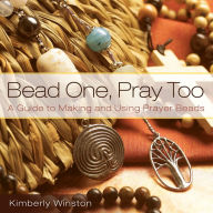 Title: Bead One, Pray Too: A Guide to Making and Using Prayer Beads, Author: Kimberly Winston