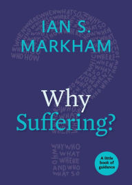 Title: Why Suffering?, Author: Ian S. Markham PhD