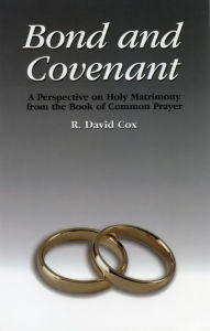 Title: Bond and Covenant: A Perspective on Holy Matrimony from the Book of Common Prayer, Author: R. David Cox