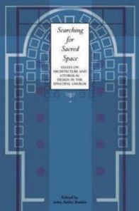 Searching for Sacred Space: Essays on Architecture and Liturgical Design in the Episcopal Church