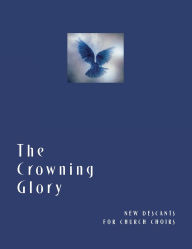 Title: The Crowning Glory: New Descants for Church Choirs, Author: Church Publishing