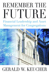 Title: Remember the Future: Financial Leadership and Asset Management for Congregations, Author: Gerald W. Keucher