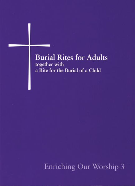 Burial Rites for Adults Together with a Rite for the Burial of a Child: Enriching Our Worship 3