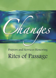 Title: Changes: Prayers and Services Honoring Rites of Passage, Author: Church Publishing