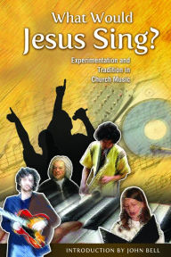 Title: What Would Jesus Sing?: Experimentation and Tradition in Church Music, Author: Marilyn Haskel