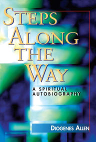 Title: Steps Along the Way: A Spiritual Autobiography, Author: Diogenes Allen