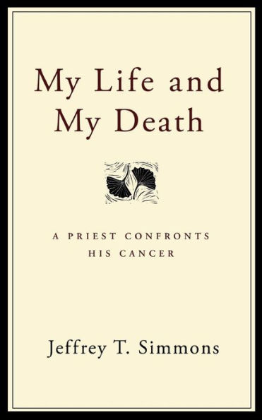 My Life and My Death: A Priest Confronts His Cancer