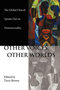 Title: Other Voices Other Worlds: The Global Church Speaks Out on Homosexuality, Author: Terry Brown