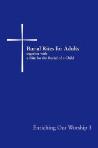 Title: Burial Rites for Adults Together with a Rite for the Burial of a Child: Enriching Our Worship 3, Author: Church Publishing Incorporated