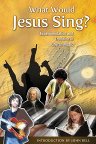 Title: What Would Jesus Sing?: Experimentation and Tradition in Church Music, Author: Marilyn Haskel