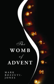 Title: The Womb of Advent, Author: Mark Francisco Bozzuti-Jones