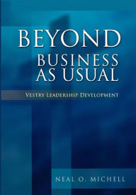 Title: Beyond Business as Usual: Vestry Leadership Development, Author: Neal O. Michell