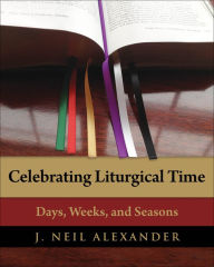 Title: Celebrating Liturgical Time, Author: J. Neil Alexander