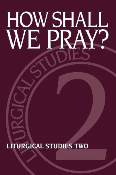 How Shall We Pray?: Liturgical Studies Two