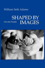 Title: Shaped By Images: One Who Presides, Author: William Seth Adams