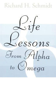 Title: Life Lessons: From Alpha to Omega, Author: Richard H. Schmidt