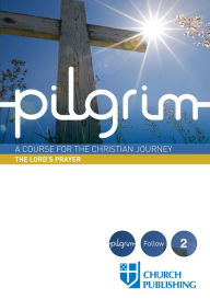 Title: Pilgrim - The Lord's Prayer: A Course for the Christian Journey, Author: Stephen Cottrell