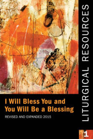 Title: Liturgical Resources 1 Revised and Expanded: I will Bless You and You Will Be a Blessing, Author: Standing Commission on Liturgy and Music