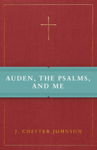 Title: Auden, The Psalms, and Me, Author: J. Chester Johnson