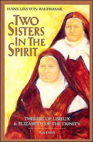 Title: Two Sisters in the Spirit: Therese of Lisieux and Elizabeth of the Trinity, Author: Hans Urs Von Balthasar