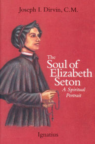 Title: Soul of Saint Elizabeth Seton: A Spiritual Portrait, Author: Joseph I. Dirvin C.M.