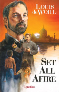 Title: Set All Afire: A Novel of St. Francis Xavier, Author: Louis De Wohl