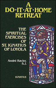 Title: A Do-It-at-Home Retreat: The Spiritual Exercises of St. Ignatius of Loyola, Author: Andre Ravier