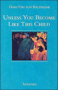 Title: Unless You Become Like This Child, Author: Hans Urs Von Balthasar