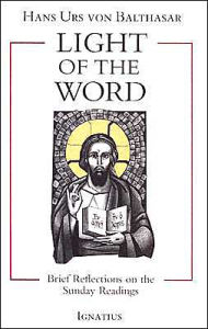 Title: Light of the Word: Brief Reflections on the Sunday Readings, Author: Hans Urs Von Balthasar