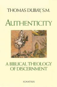 Title: Authenticity: A Biblical Theology of Discernment, Author: Thomas Dubay