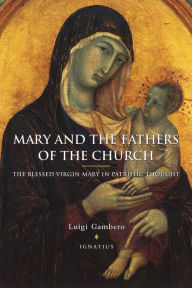 Title: Mary and the Fathers of the Church: The Blessed Virgin Mary in Patristic Thought / Edition 1, Author: Luigi Gambero