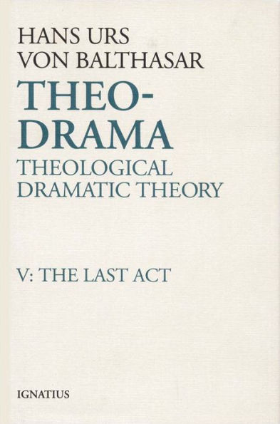 Theo-Drama: Theological Dramatic Theory: The Last Act